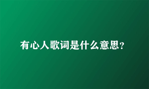 有心人歌词是什么意思？