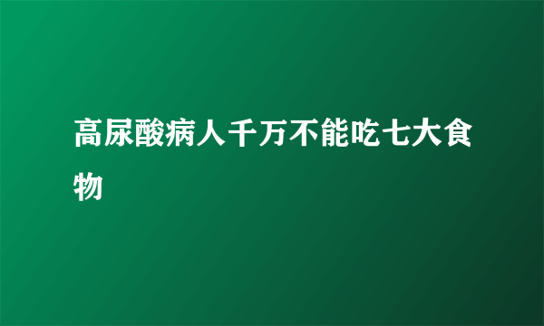 高尿酸病人千万不能吃七大食物