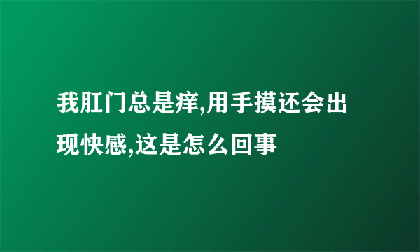 我肛门总是痒,用手摸还会出现快感,这是怎么回事