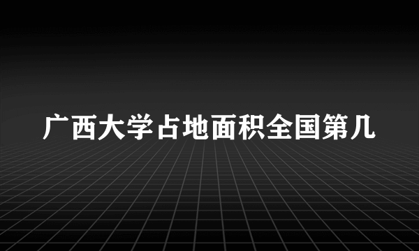 广西大学占地面积全国第几