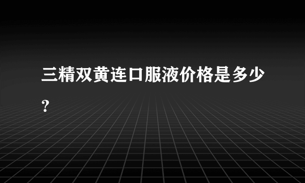 三精双黄连口服液价格是多少？