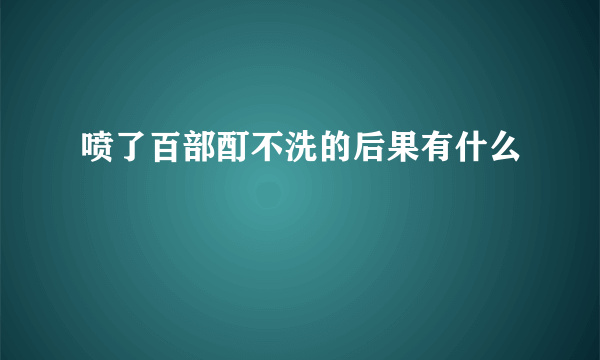 喷了百部酊不洗的后果有什么