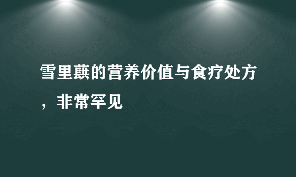 雪里蕻的营养价值与食疗处方，非常罕见