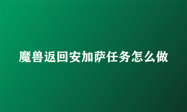 魔兽返回安加萨任务怎么做