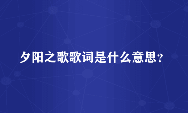 夕阳之歌歌词是什么意思？