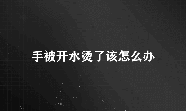 手被开水烫了该怎么办