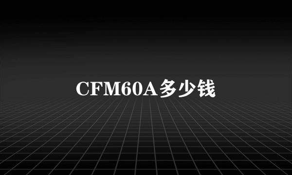 CFM60A多少钱