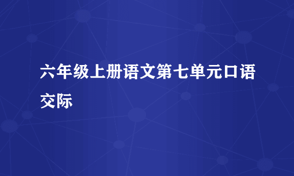 六年级上册语文第七单元口语交际