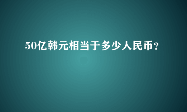 50亿韩元相当于多少人民币？