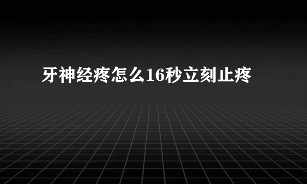 牙神经疼怎么16秒立刻止疼