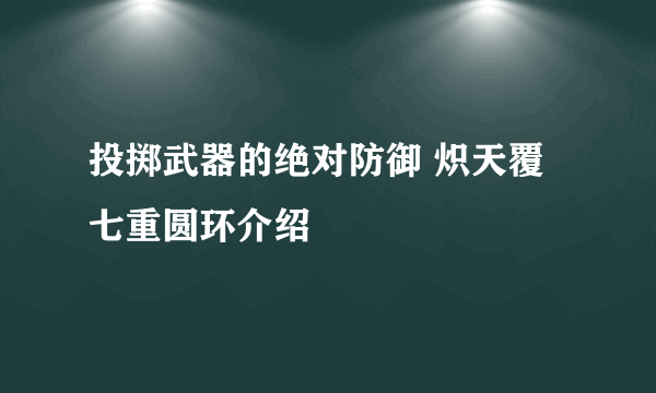 投掷武器的绝对防御 炽天覆七重圆环介绍