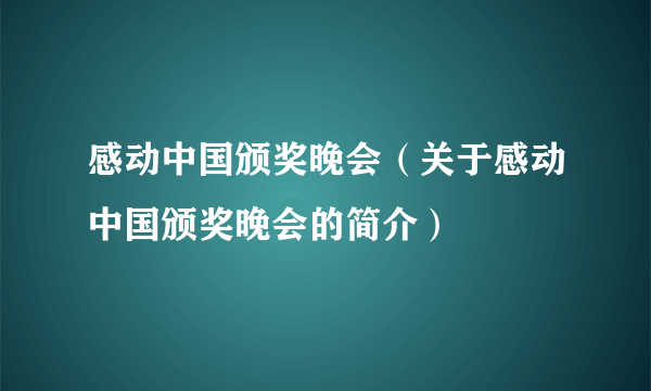 感动中国颁奖晚会（关于感动中国颁奖晚会的简介）