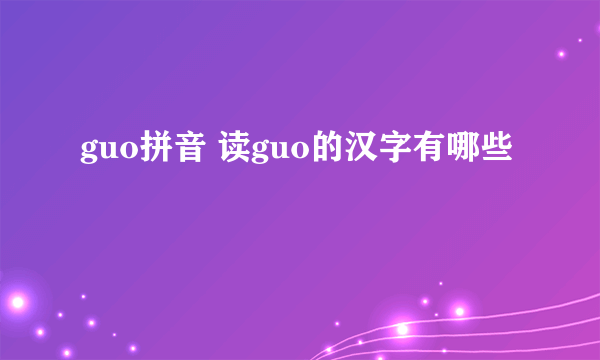 guo拼音 读guo的汉字有哪些