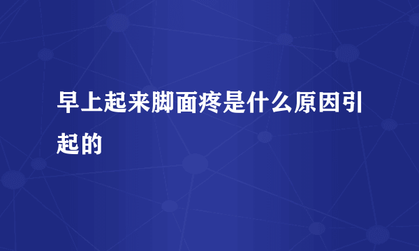 早上起来脚面疼是什么原因引起的