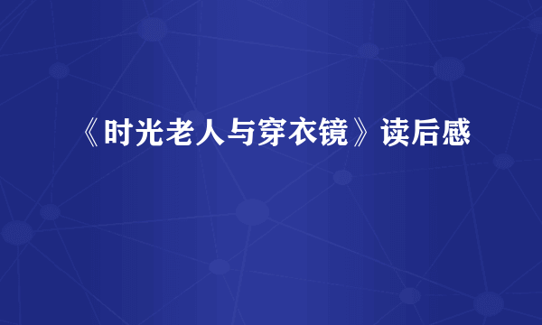 《时光老人与穿衣镜》读后感