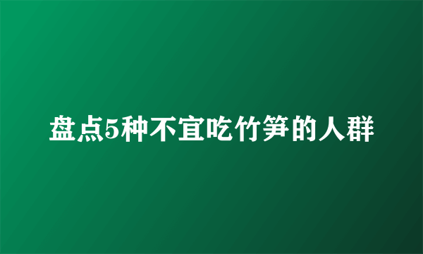 盘点5种不宜吃竹笋的人群