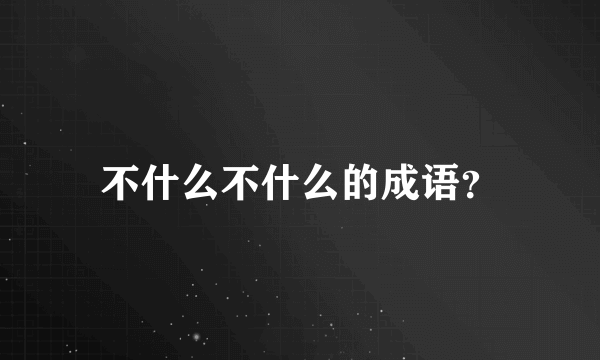 不什么不什么的成语？