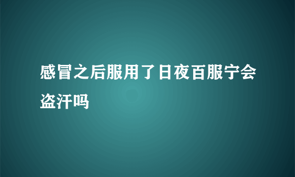 感冒之后服用了日夜百服宁会盗汗吗