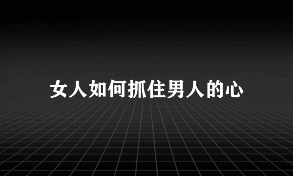 女人如何抓住男人的心