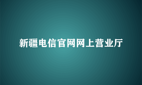 新疆电信官网网上营业厅