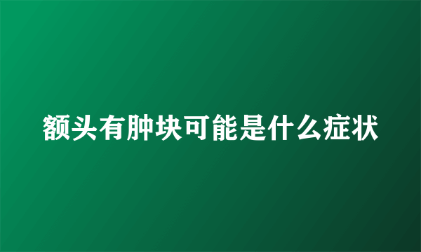 额头有肿块可能是什么症状