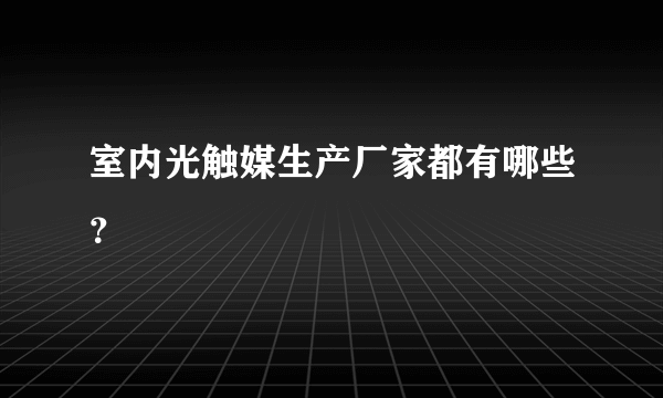 室内光触媒生产厂家都有哪些？