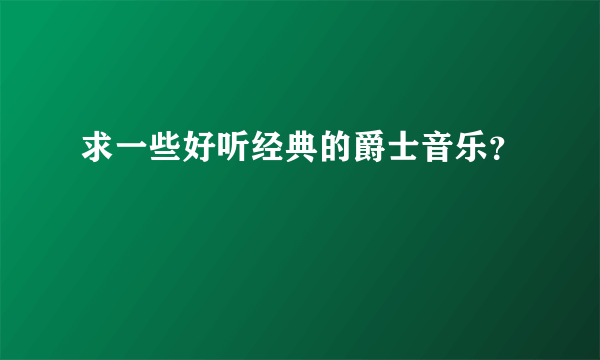 求一些好听经典的爵士音乐？