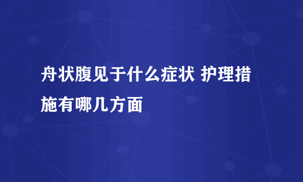 舟状腹见于什么症状 护理措施有哪几方面