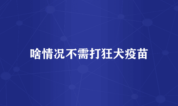 啥情况不需打狂犬疫苗