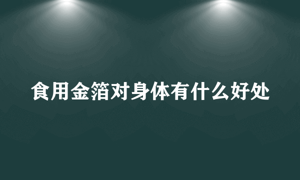 食用金箔对身体有什么好处