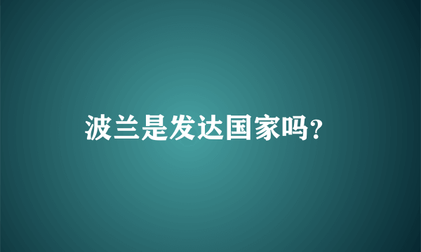 波兰是发达国家吗？