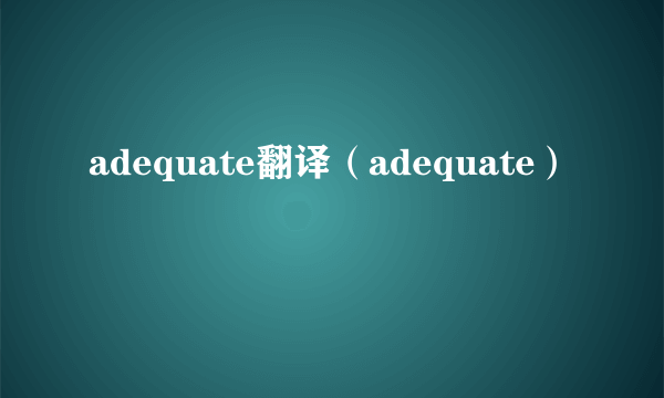 adequate翻译（adequate）