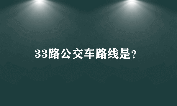 33路公交车路线是？