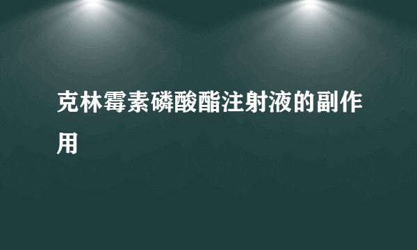 克林霉素磷酸酯注射液的副作用