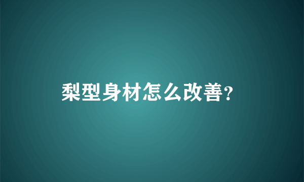 梨型身材怎么改善？