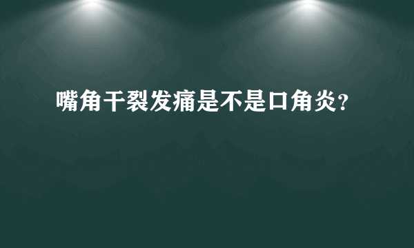 嘴角干裂发痛是不是口角炎？