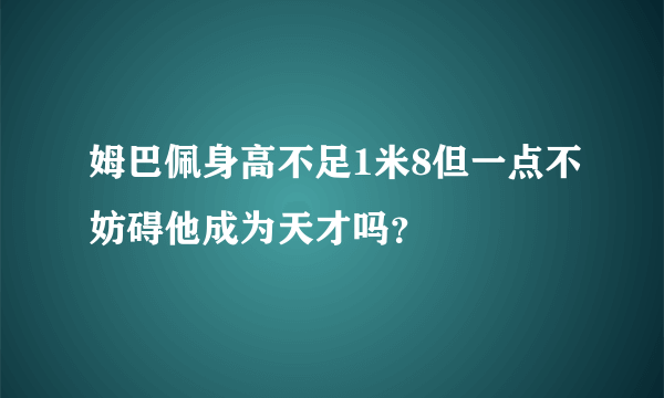 姆巴佩身高不足1米8但一点不妨碍他成为天才吗？