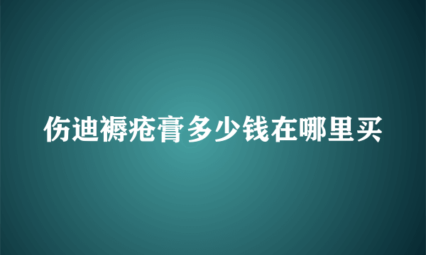 伤迪褥疮膏多少钱在哪里买