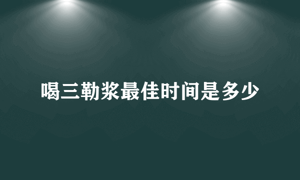 喝三勒浆最佳时间是多少