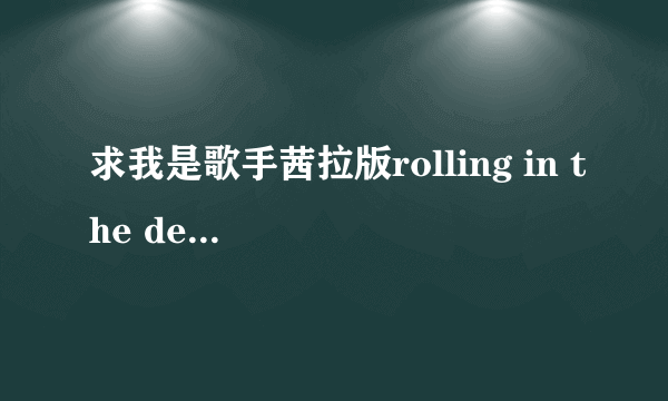 求我是歌手茜拉版rolling in the deep的歌词