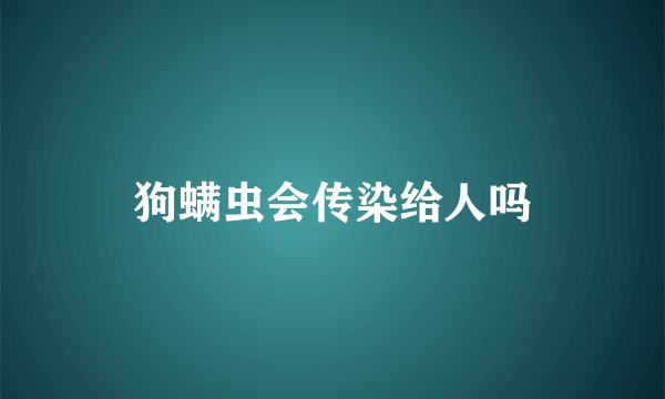 狗螨虫会传染给人吗