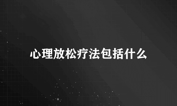 心理放松疗法包括什么