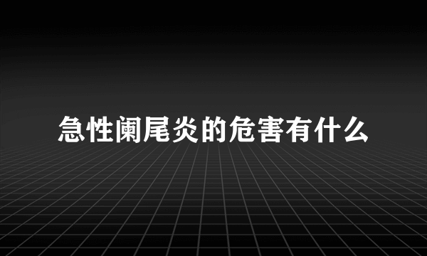 急性阑尾炎的危害有什么