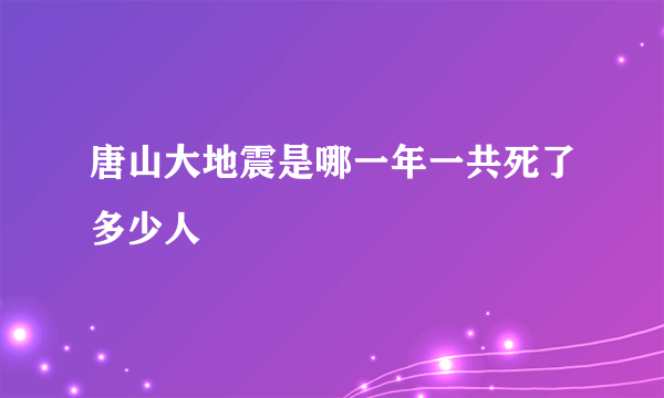 唐山大地震是哪一年一共死了多少人