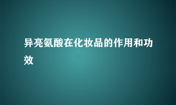 异亮氨酸在化妆品的作用和功效