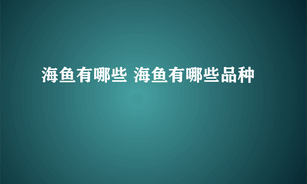 海鱼有哪些 海鱼有哪些品种