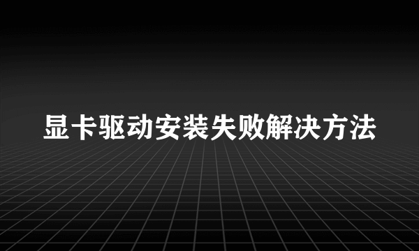 显卡驱动安装失败解决方法