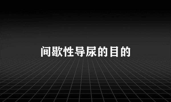 间歇性导尿的目的