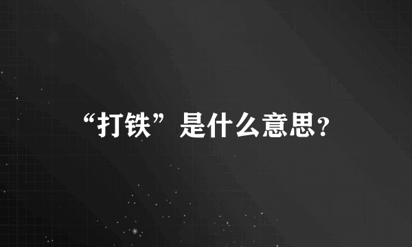 “打铁”是什么意思？