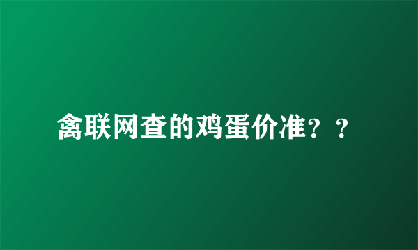 禽联网查的鸡蛋价准？？